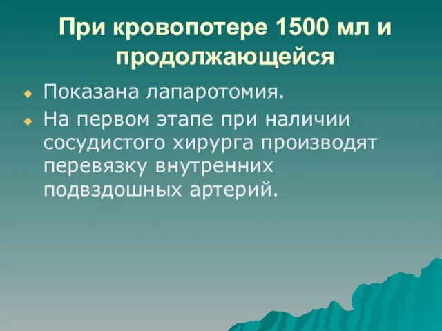 При кровопотере 1500 мл и продолжающейся Показана лапаротомия. На первом этапе