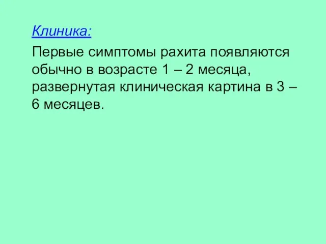 Клиника: Первые симптомы рахита появляются обычно в возрасте 1 – 2