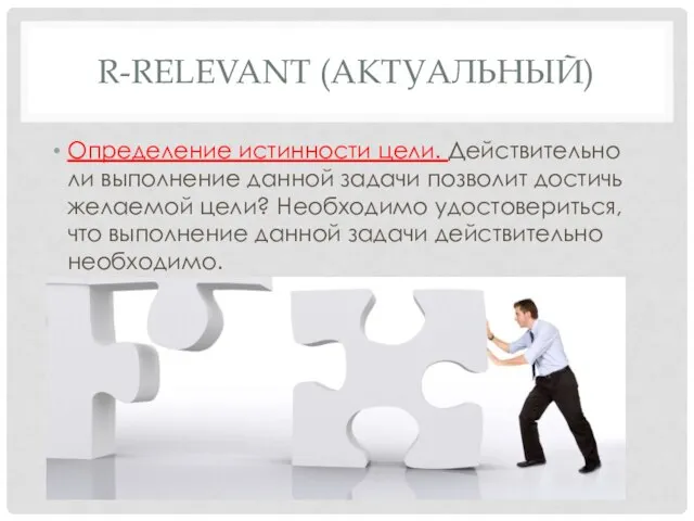 R-RELEVANT (АКТУАЛЬНЫЙ) Определение истинности цели. Действительно ли выполнение данной задачи позволит