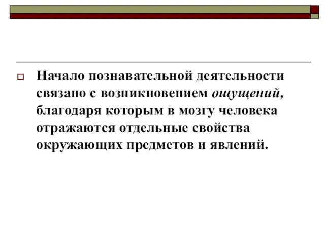 Начало познавательной деятельности связано с возникновением ощущений, благодаря которым в мозгу