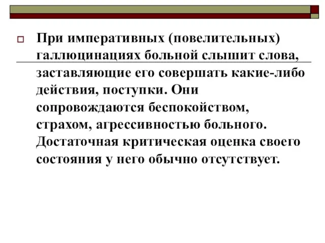 При императивных (повелительных) галлюцинациях больной слышит слова, заставляющие его совершать какие-либо