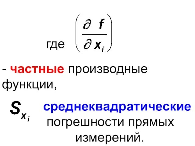 - частные производные функции, где среднеквадратические погрешности прямых измерений.