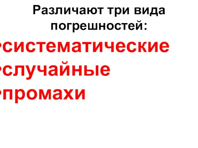 Различают три вида погрешностей: систематические случайные промахи