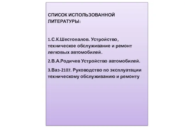 . СПИСОК ИСПОЛЬЗОВАННОЙ ЛИТЕРАТУРЫ: 1.С.К.Шестопалов. Устройство, техническое обслуживание и ремонт легковых