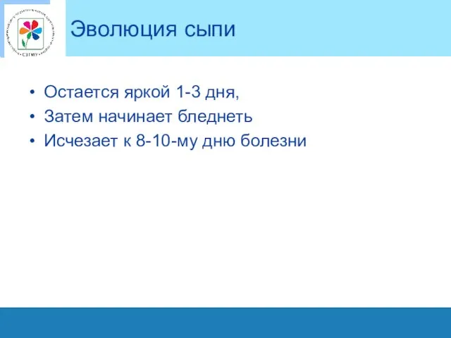 Эволюция сыпи Остается яркой 1-3 дня, Затем начинает бледнеть Исчезает к 8-10-му дню болезни