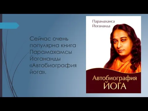 Сейчас очень популярна книга Парамахамсы Йогананды «Автобиография йога».