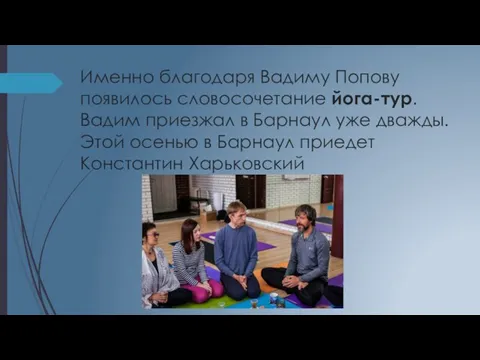 Именно благодаря Вадиму Попову появилось словосочетание йога-тур. Вадим приезжал в Барнаул