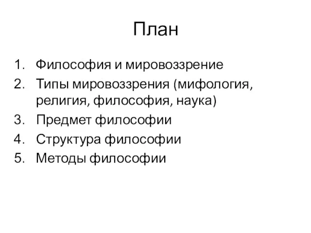 План Философия и мировоззрение Типы мировоззрения (мифология, религия, философия, наука) Предмет философии Структура философии Методы философии