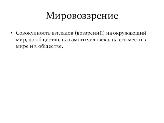 Мировоззрение Совокупность взглядов (воззрений) на окружающий мир, на общество, на самого