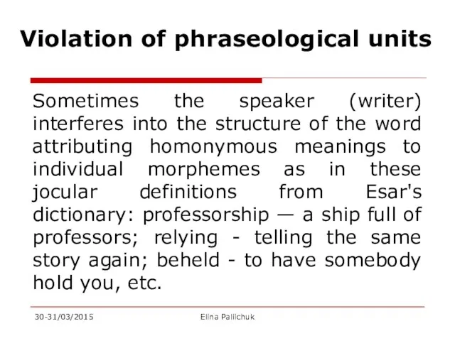 Violation of phraseological units Sometimes the speaker (writer) interferes into the