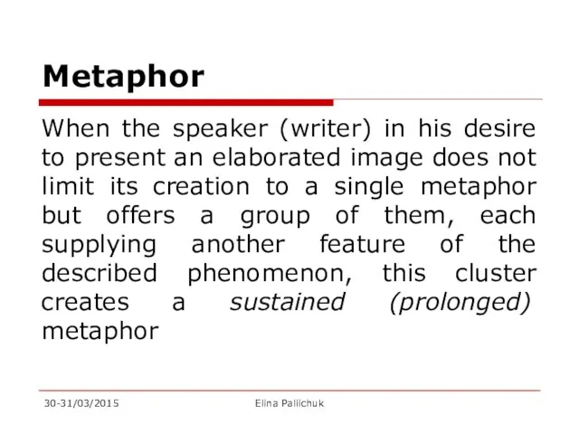 Metaphor When the speaker (writer) in his desire to present an