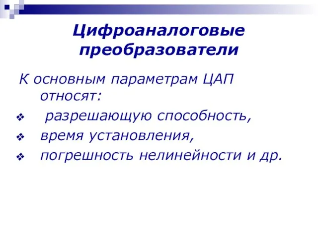 Цифроаналоговые преобразователи К основным параметрам ЦАП относят: разрешающую способность, время установления, погрешность нелинейности и др.