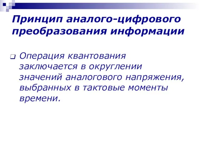 Принцип аналого-цифрового преобразования информации Операция квантования заключается в округлении значений аналогового