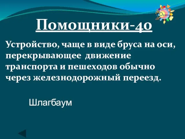 Помощники-40 Устройство, чаще в виде бруса на оси, перекрывающее движение транспорта