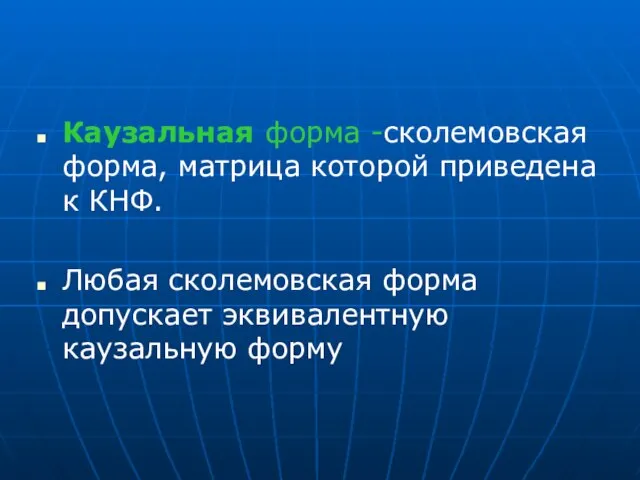 Каузальная форма -сколемовская форма, матрица которой приведена к КНФ. Любая сколемовская форма допускает эквивалентную каузальную форму