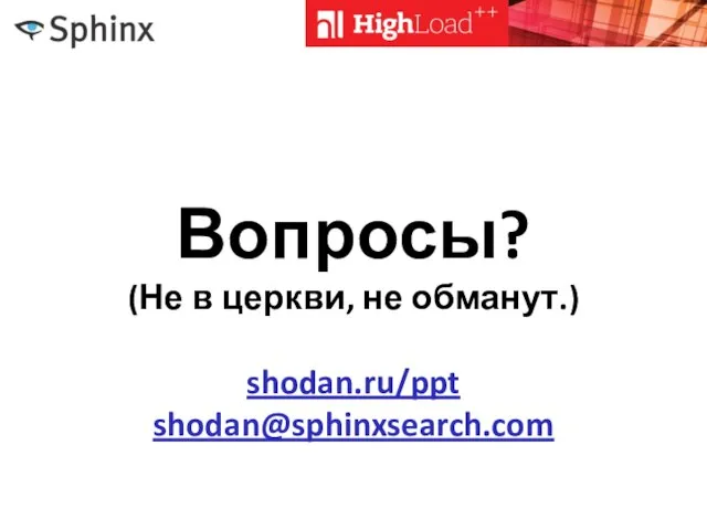 Вопросы? (Не в церкви, не обманут.) shodan.ru/ppt shodan@sphinxsearch.com