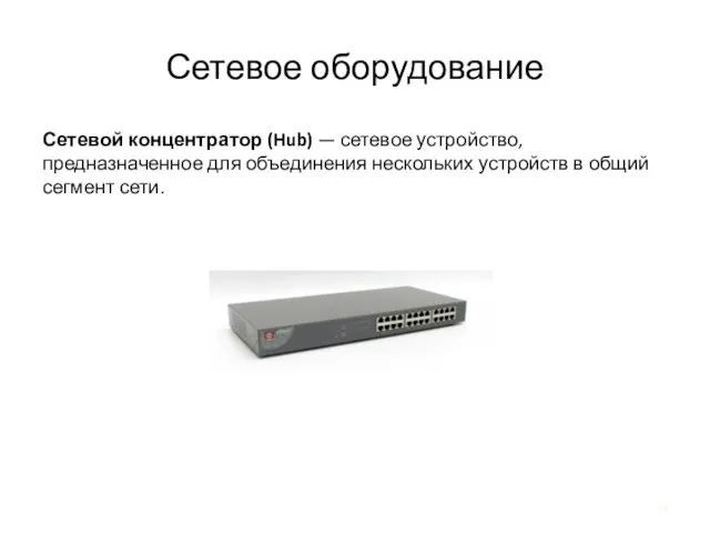 Сетевое оборудование Сетевой концентратор (Hub) — сетевое устройство, предназначенное для объединения