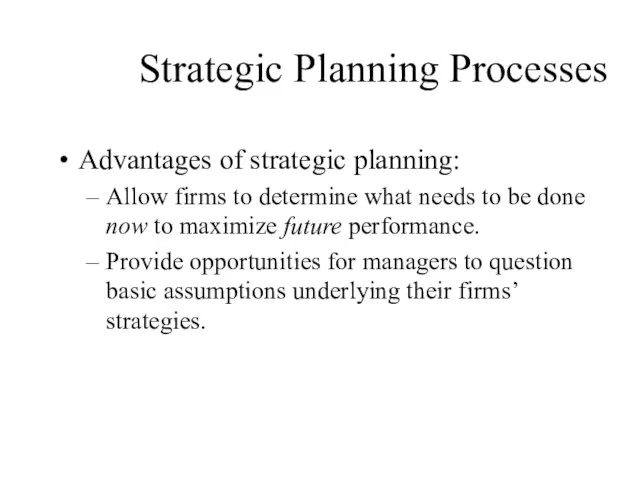 Strategic Planning Processes Advantages of strategic planning: Allow firms to determine