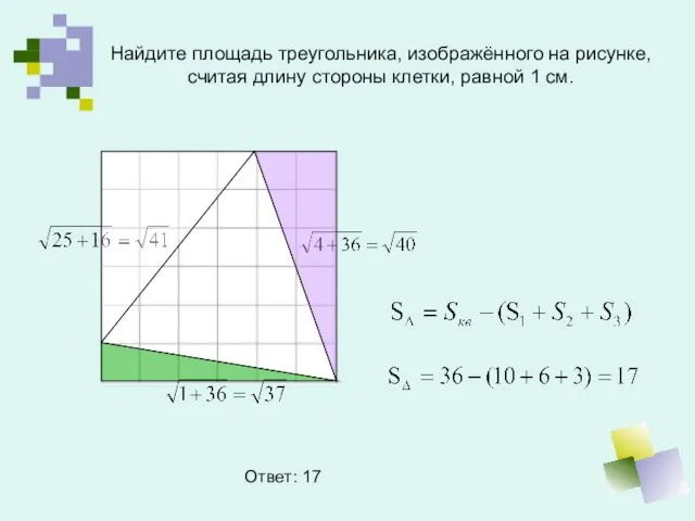 Найдите площадь треугольника, изображённого на рисунке, считая длину стороны клетки, равной 1 см. Ответ: 17