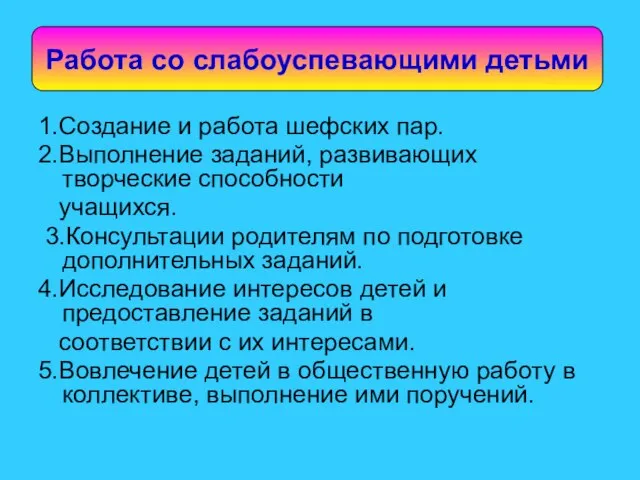 Работа со слабоуспевающими детьми 1.Создание и работа шефских пар. 2.Выполнение заданий,