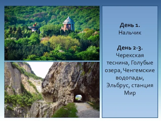 День 1. Нальчик День 2-3. Черекская теснина, Голубые озера, Ченгемские водопады, Эльбрус, станция Мир