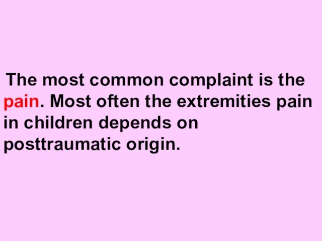 The most common complaint is the pain. Most often the extremities