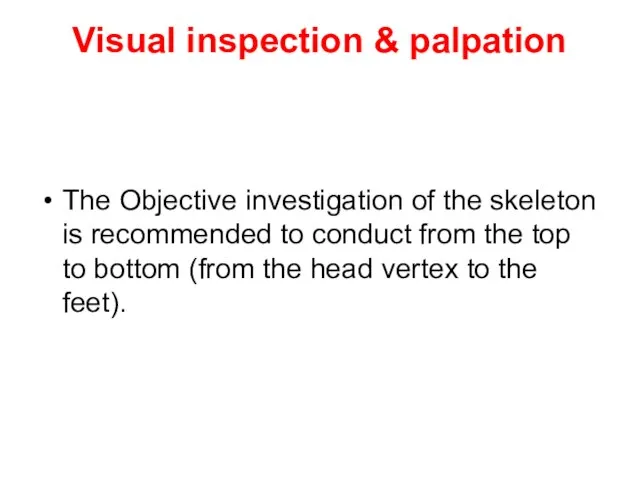 Visual inspection & palpation The Objective investigation of the skeleton is