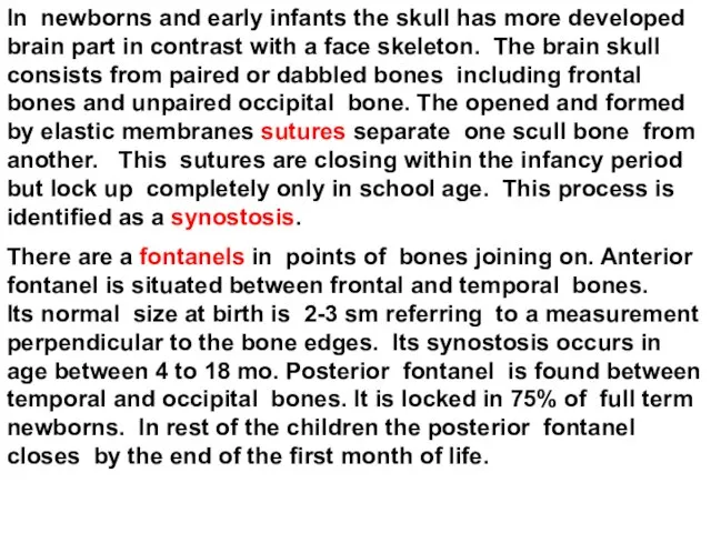 In newborns and early infants the skull has more developed brain