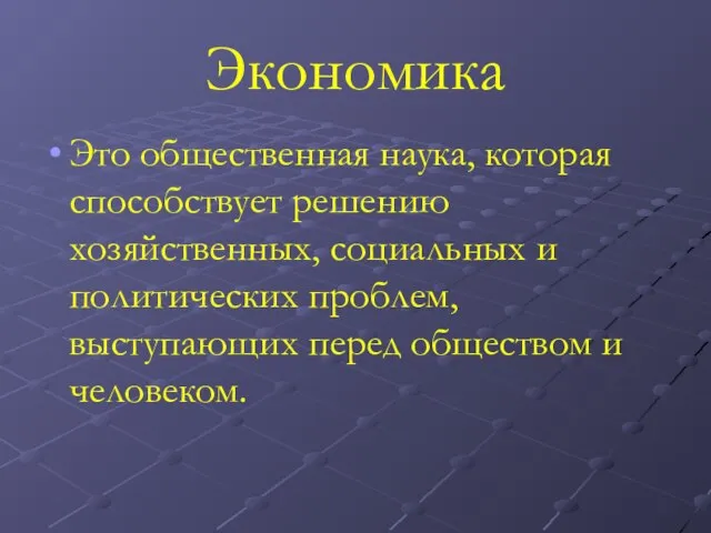 Экономика Это общественная наука, которая способствует решению хозяйственных, социальных и политических