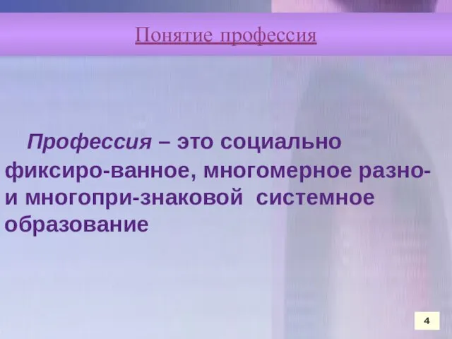 Понятие профессия Понятие профессия 4 Профессия – это социально фиксиро-ванное, многомерное разно- и многопри-знаковой системное образование