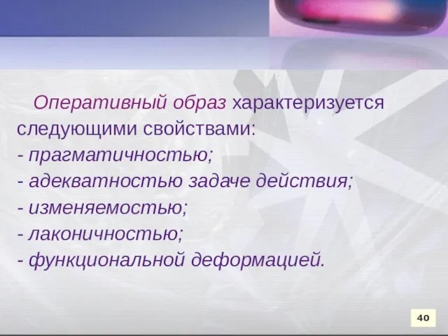 Оперативный образ характеризуется следующими свойствами: - прагматичностью; - адекватностью задаче действия;