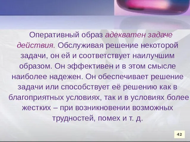 Оперативный образ адекватен задаче действия. Обслуживая решение некоторой задачи, он ей