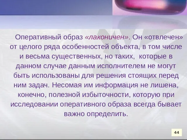 Оперативный образ «лаконичен». Он «отвлечен» от целого ряда особенностей объекта, в