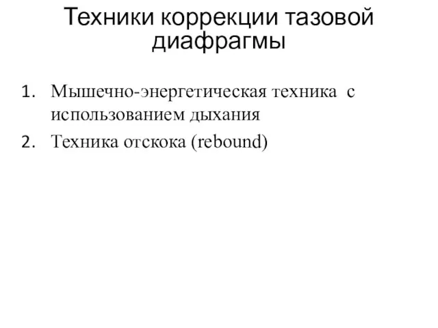 Мышечно-энергетическая техника с использованием дыхания Техника отскока (rebound) Техники коррекции тазовой диафрагмы