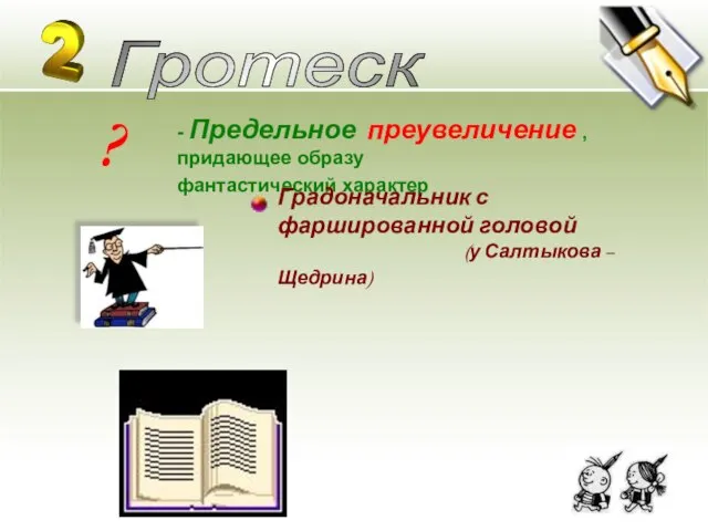 ? Гротеск - Предельное преувеличение , придающее образу фантастический характер Градоначальник