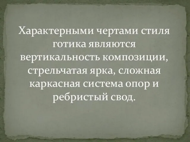 Характерными чертами стиля готика являются вертикальность композиции, стрельчатая ярка, сложная каркасная система опор и ребристый свод.