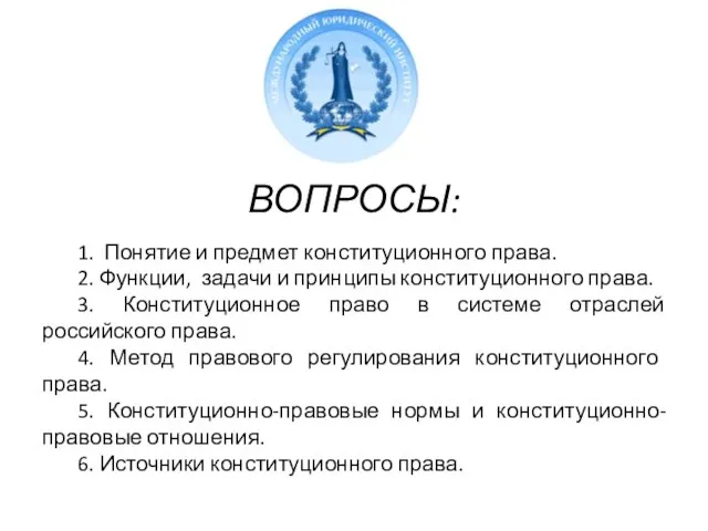 ВОПРОСЫ: 1. Понятие и предмет конституционного права. 2. Функции, задачи и