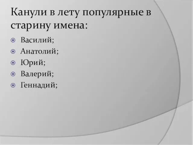 Канули в лету популярные в старину имена: Василий; Анатолий; Юрий; Валерий; Геннадий;