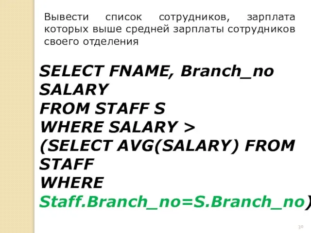 SELECT FNAME, Branch_no SALARY FROM STAFF S WHERE SALARY > (SELECT