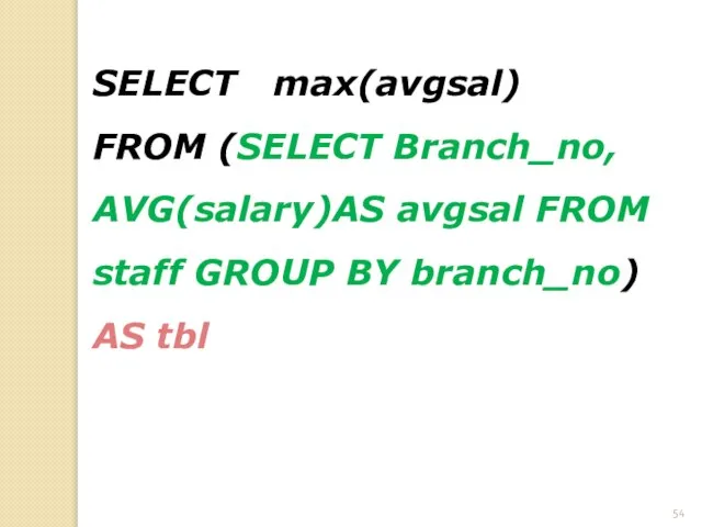 SELECT max(avgsal) FROM (SELECT Branch_no, AVG(salary)AS avgsal FROM staff GROUP BY branch_no) AS tbl