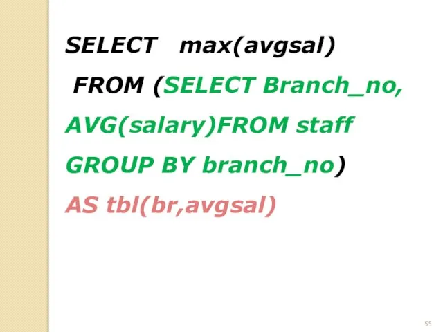 SELECT max(avgsal) FROM (SELECT Branch_no, AVG(salary)FROM staff GROUP BY branch_no) AS tbl(br,avgsal)