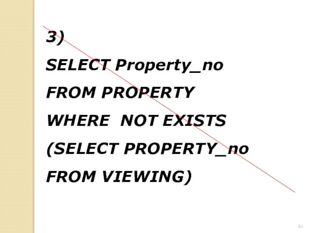 3) SELECT Property_no FROM PROPERTY WHERE NOT EXISTS (SELECT PROPERTY_no FROM VIEWING)