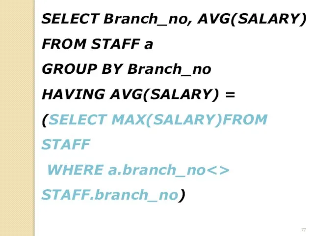 SELECT Branch_no, AVG(SALARY) FROM STAFF a GROUP BY Branch_no HAVING AVG(SALARY)