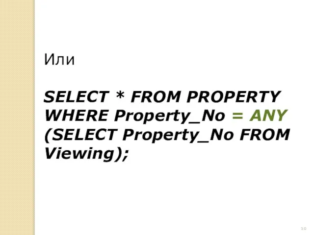 Или SELECT * FROM PROPERTY WHERE Property_No = ANY (SELECT Property_No FROM Viewing);