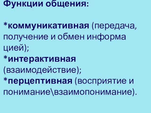 Функции общения: *коммуникативная (передача, получение и обмен информа­цией); *интерактивная (взаимодействие); *перцептивная (восприятие и понимание\взаимопонима­ние).