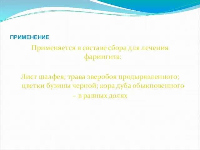 ПРИМЕНЕНИЕ Применяется в составе сбора для лечения фарингита: Лист шалфея; трава