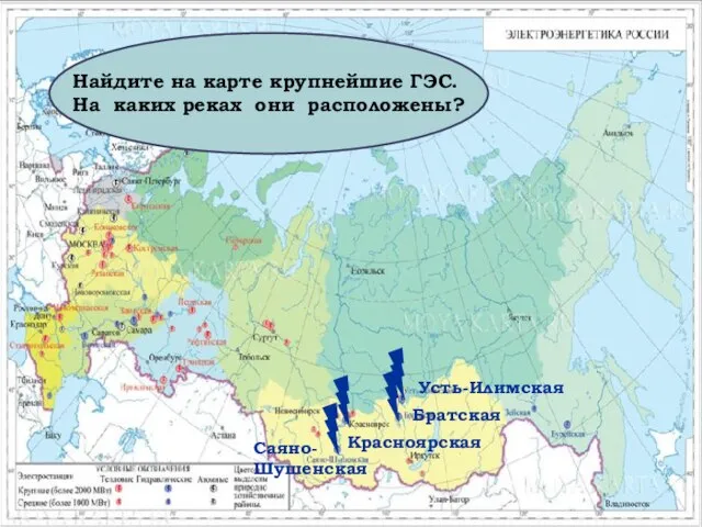 Найдите на карте крупнейшие ГЭС. На каких реках они расположены? Саяно-Шушенская Красноярская Братская Усть-Илимская