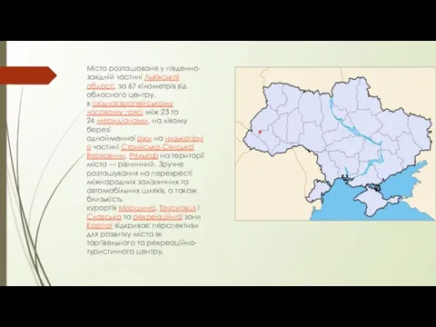 Місто розташоване у південно-західній частині Львівської області, за 67 кілометрів від