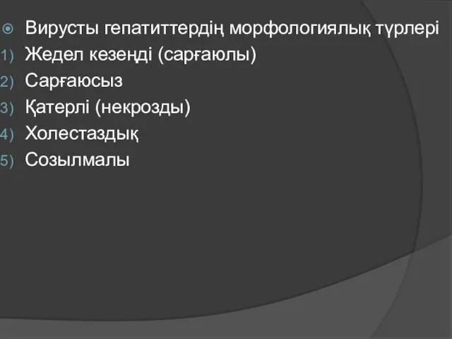 Вирусты гепатиттердің морфологиялық түрлері Жедел кезеңді (сарғаюлы) Сарғаюсыз Қатерлі (некрозды) Холестаздық Созылмалы