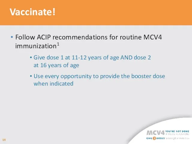 Vaccinate! Follow ACIP recommendations for routine MCV4 immunization1 Give dose 1